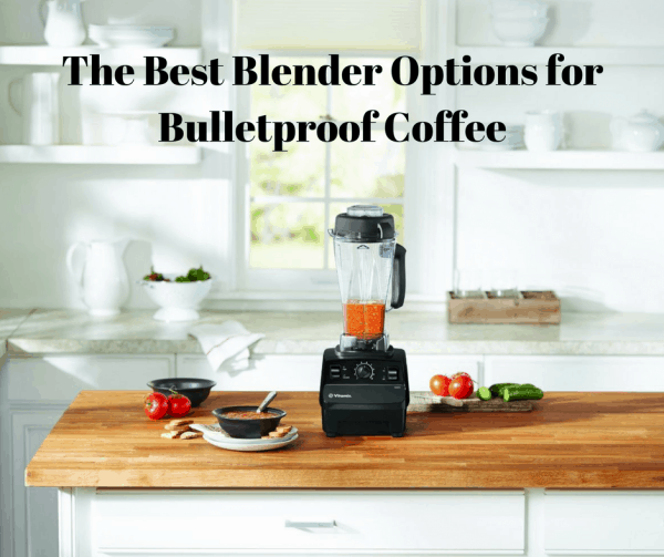 The Best Blender for Bulletproof Coffee Top 5 Picks