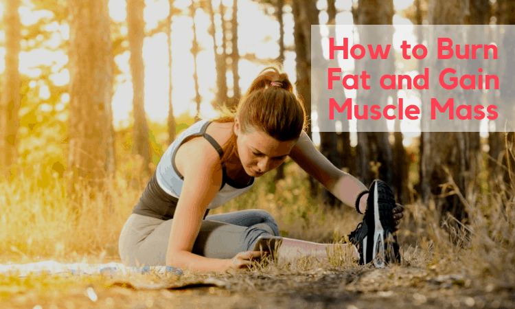 How to Burn Fat and Gain Muscle Mass